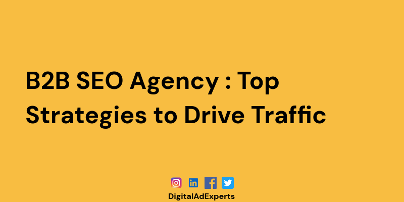 B2B SEO Agency : Top Strategies to Drive Traffic