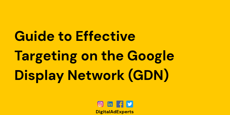 Guide to Effective Targeting on the Google Display Network (GDN)