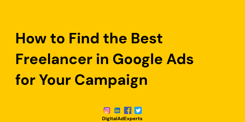 How to Find the Best Freelancer in Google Ads for Your Campaign